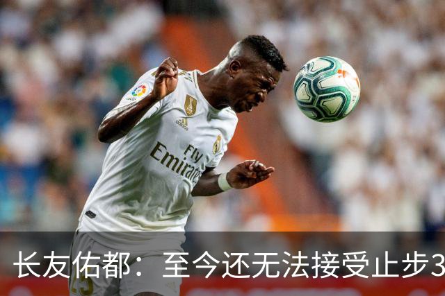 长友佑都：至今还无法接受止步32强，未来想持续给日本足球做贡献