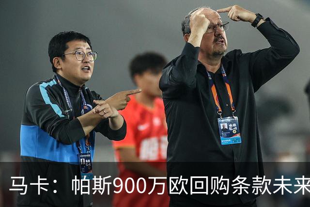 马卡：帕斯900万欧回购条款未来几天生效，皇马将决定球员未来